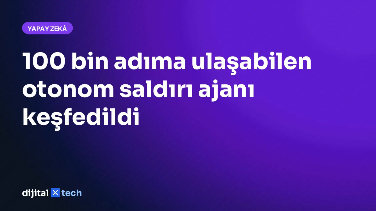 100 bin adıma ulaşabilen otonom saldırı ajanı keşfedildi