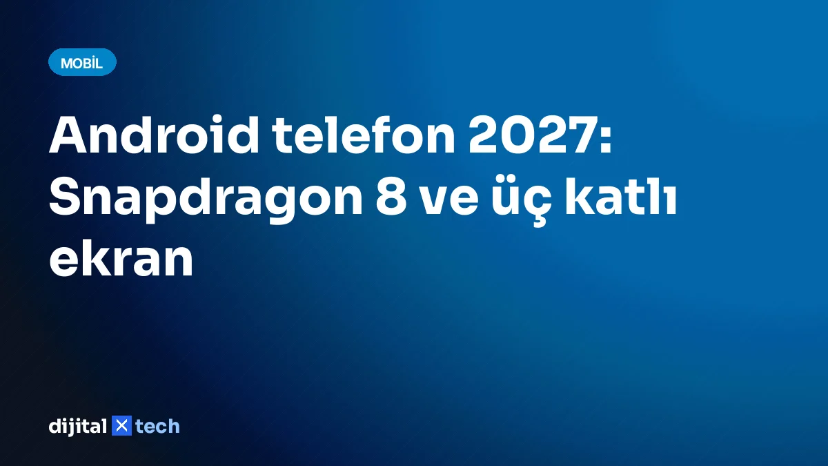 Android telefon 2027: Snapdragon 8 ve üç katlı ekran
