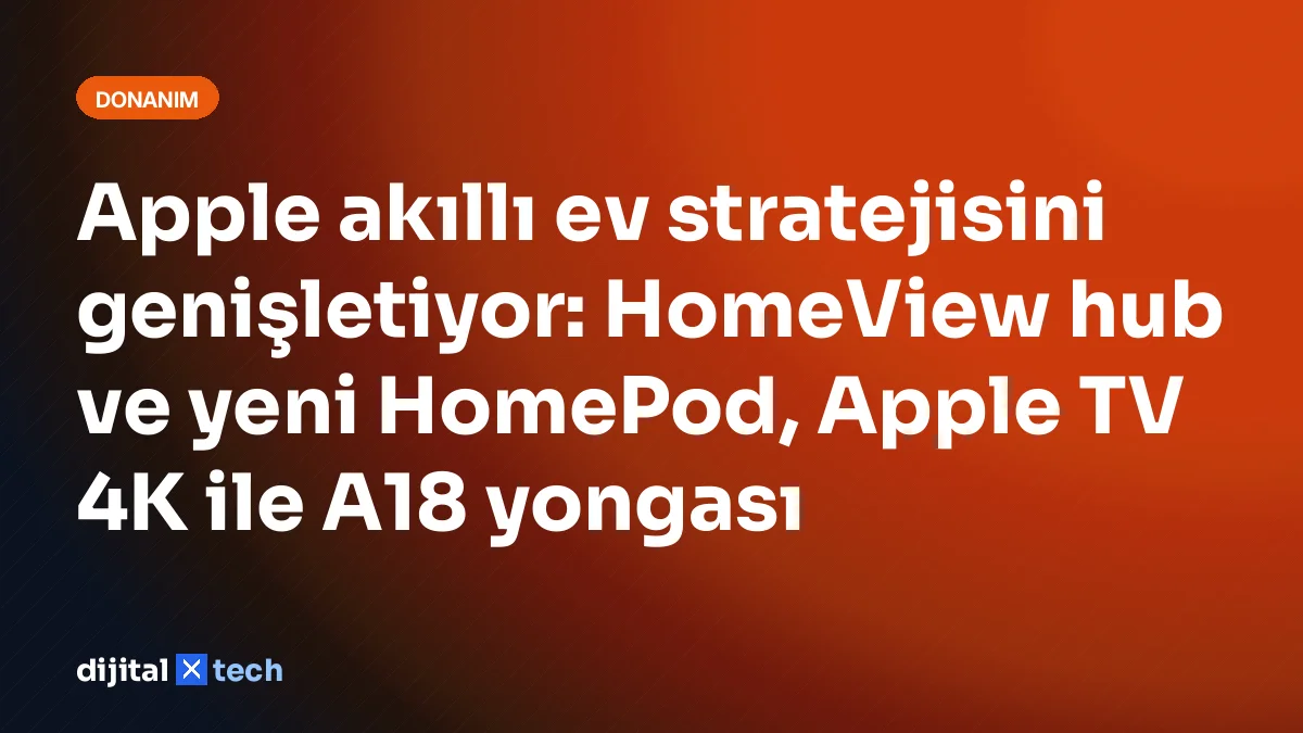 Apple akıllı ev stratejisini genişletiyor: HomeView hub ve yeni HomePod, Apple TV 4K ile A18 yongası