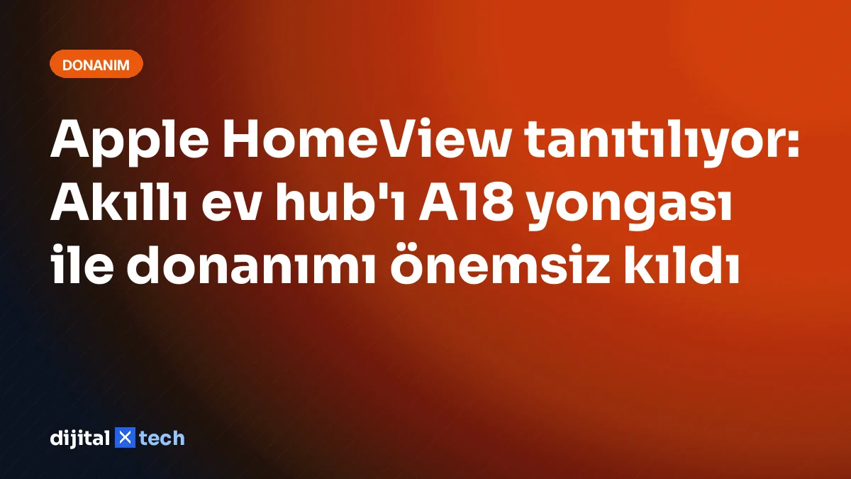 Apple HomeView tanıtılıyor: Akıllı ev hub'ı A18 yongası ile donanımı önemsiz kıldı