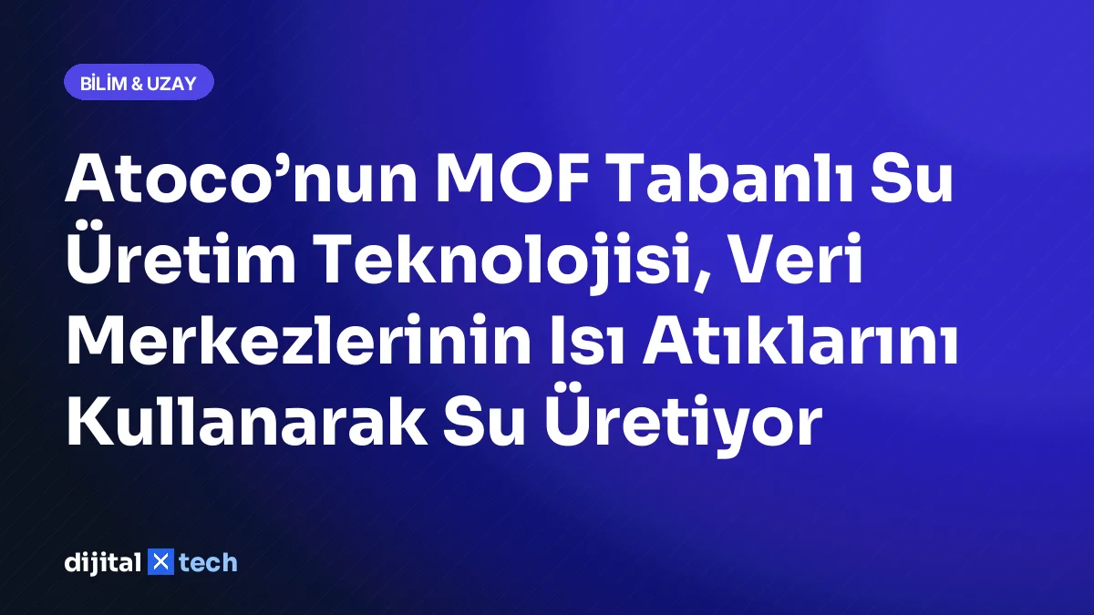 Atoco’nun MOF Tabanlı Su Üretim Teknolojisi, Veri Merkezlerinin Isı Atıklarını Kullanarak Su Üretiyor