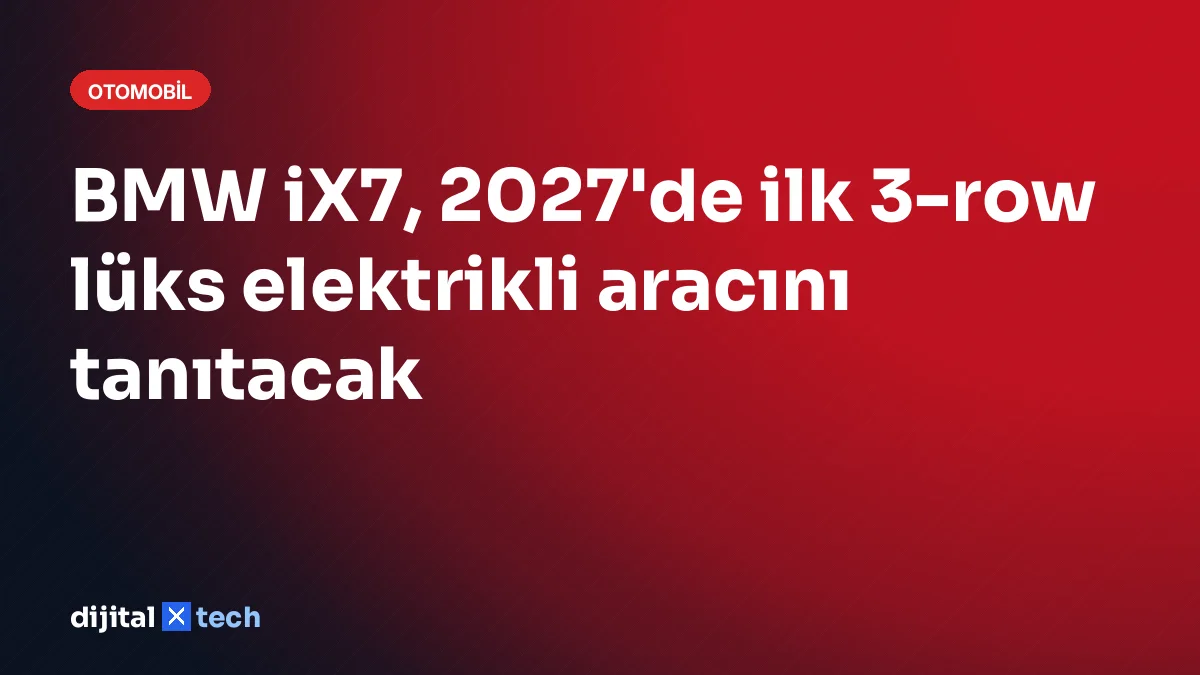 BMW iX7, 2027'de ilk 3-row lüks elektrikli aracını tanıtacak