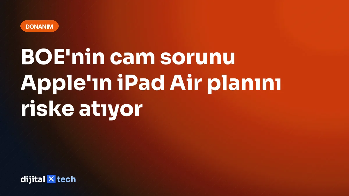 BOE'nin cam sorunu Apple'ın iPad Air planını riske atıyor
