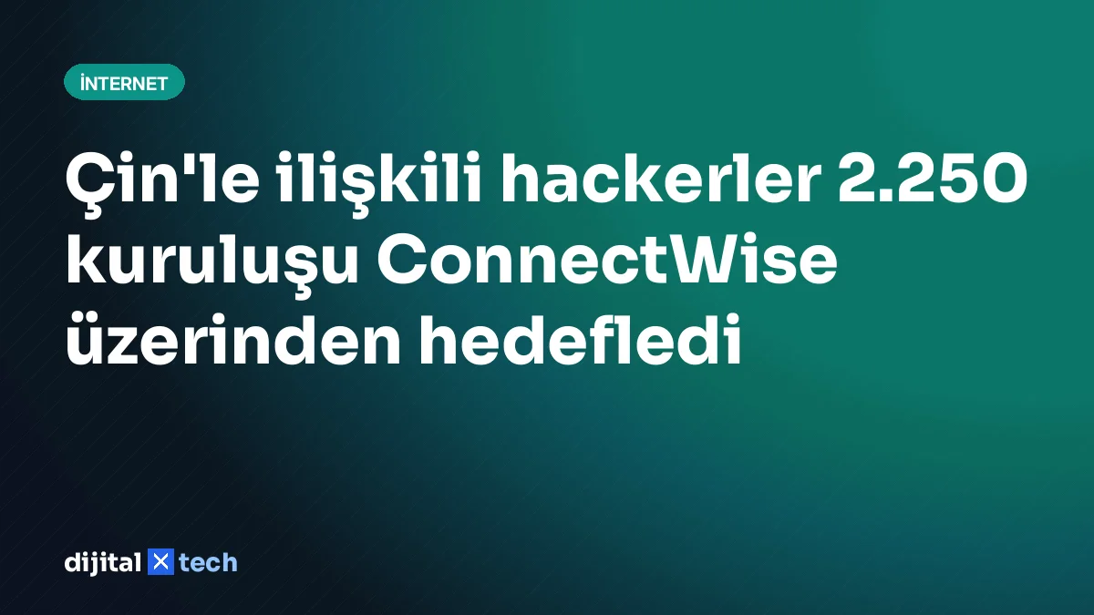 Çin'le ilişkili hackerler 2.250 kuruluşu ConnectWise üzerinden hedefledi