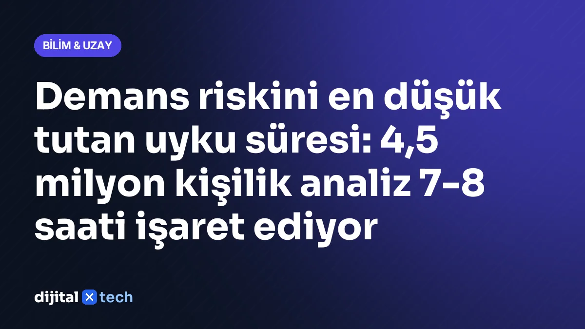 Demans riskini en düşük tutan uyku süresi: 4,5 milyon kişilik analiz 7-8 saati işaret ediyor