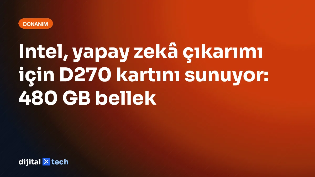 Intel, yapay zekâ çıkarımı için D270 kartını sunuyor: 480 GB bellek