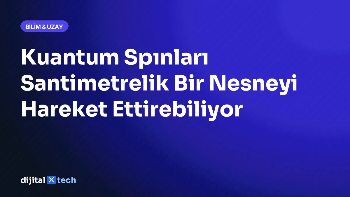 Kuantum Spınları Santimetrelik Bir Nesneyi Hareket Ettirebiliyor