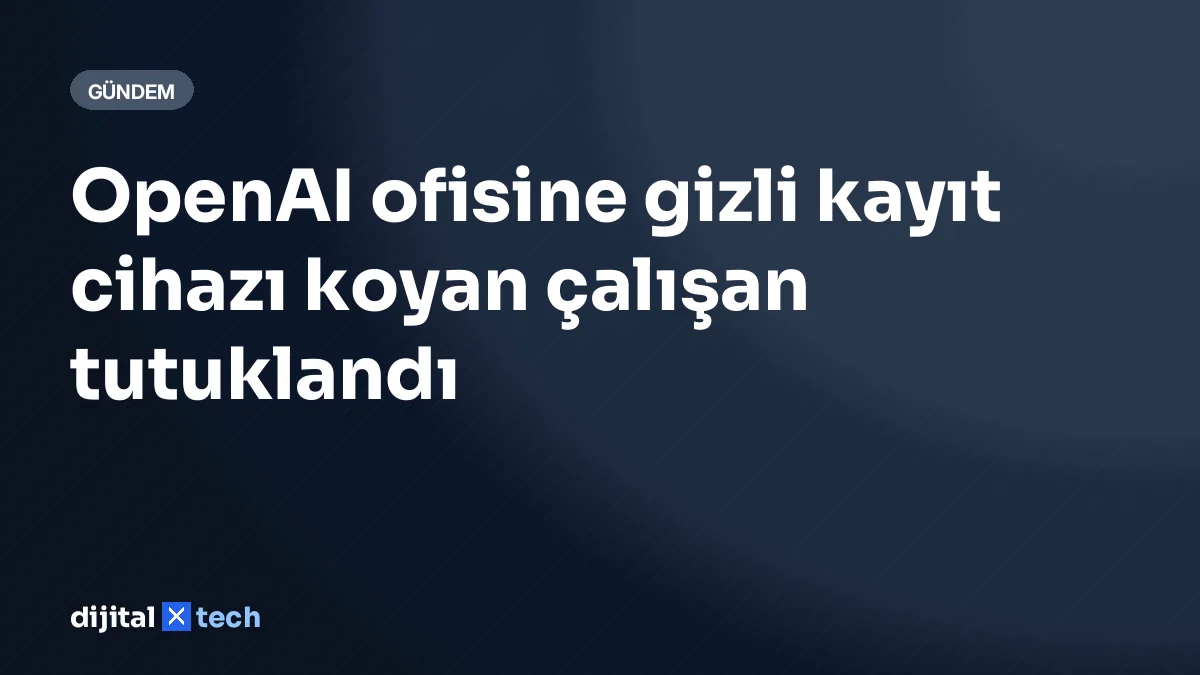 OpenAI ofisine gizli kayıt cihazı koyan çalışan tutuklandı