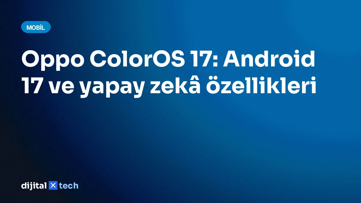 Oppo ColorOS 17: Android 17 ve yapay zekâ özellikleri
